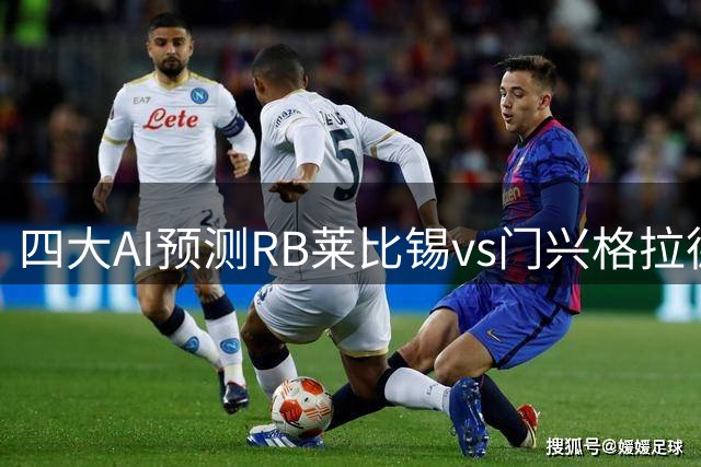 四大AI预测RB莱比锡vs门兴格拉德巴赫：三家预测主队取胜