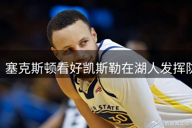 塞克斯顿看好凯斯勒在湖人发挥防守核心作用